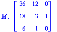 M := matrix([[36, 12, 0], [-18, -3, 1], [6, 1, 0]])...