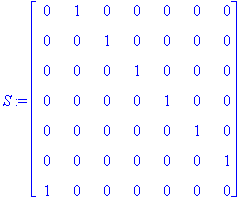 S := matrix([[0, 1, 0, 0, 0, 0, 0], [0, 0, 1, 0, 0, 0, 0], [0, 0, 0, 1, 0, 0, 0], [0, 0, 0, 0, 1, 0, 0], [0, 0, 0, 0, 0, 1, 0], [0, 0, 0, 0, 0, 0, 1], [1, 0, 0, 0, 0, 0, 0]])