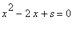 x^2-2*x+s =
0