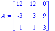 A := matrix([[12, 12, 0], [-3, 3, 9], [1, 1, 3]])