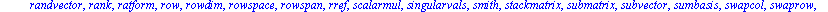 [BlockDiagonal, GramSchmidt, JordanBlock, LUdecomp, QRdecomp, Wronskian, addcol, addrow, adj, adjoint, angle, augment, backsub, band, basis, bezout, blockmatrix, charmat, charpoly, cholesky, col, cold...