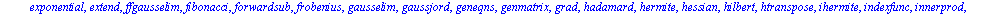 [BlockDiagonal, GramSchmidt, JordanBlock, LUdecomp, QRdecomp, Wronskian, addcol, addrow, adj, adjoint, angle, augment, backsub, band, basis, bezout, blockmatrix, charmat, charpoly, cholesky, col, cold...