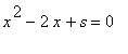 x^2-2*x+s = 0